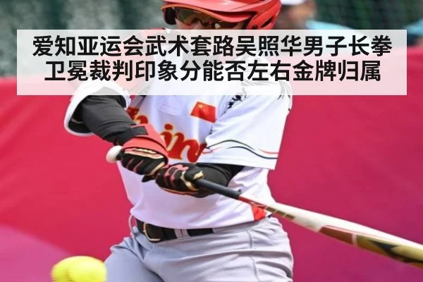 爱知亚运会武术套路吴照华男子长拳卫冕裁判印象分能否左右金牌归属